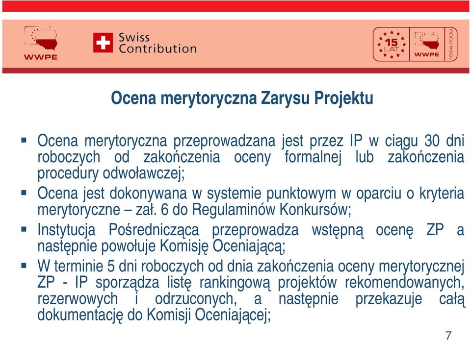 6 do Regulaminów Konkursów; Instytucja Poredniczca przeprowadza wstpn ocen ZP a nastpnie powołuje Komisj Oceniajc; W terminie 5 dni roboczych od