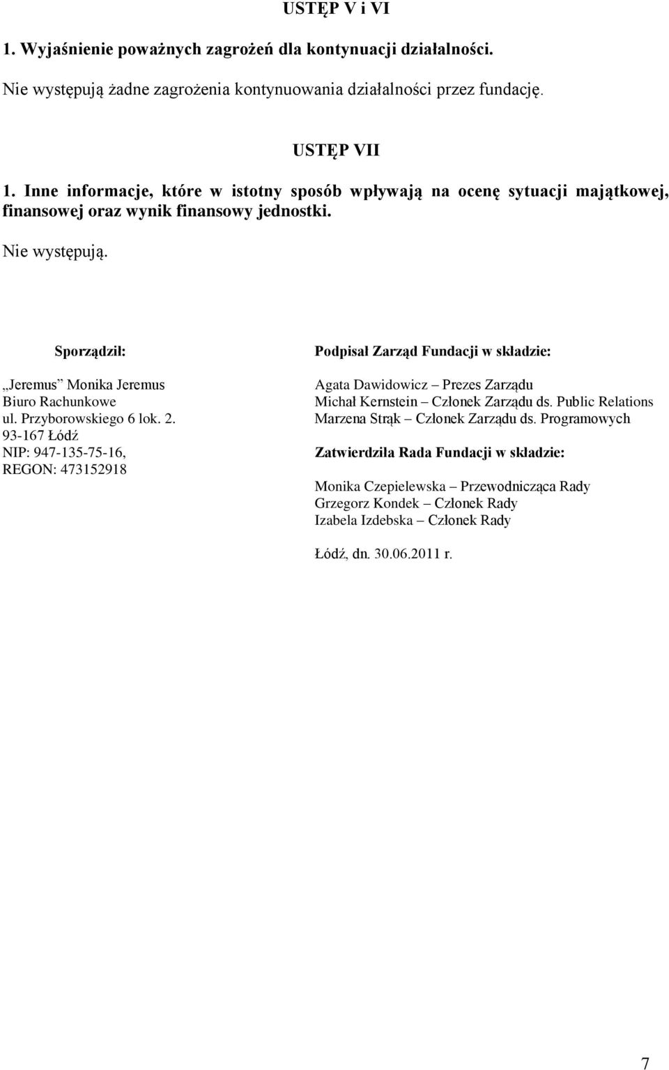 Przyborowskiego 6 lok. 2. 93-167 Łódź NIP: 947-135-75-16, REGON: 473152918 Podpisał Zarząd Fundacji w składzie: Agata Dawidowicz Prezes Zarządu Michał Kernstein Członek Zarządu ds.