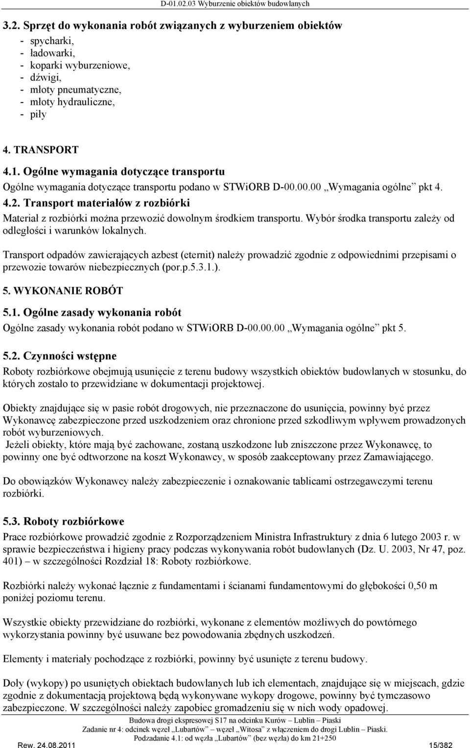 Transport materiałów z rozbiórki Materiał z rozbiórki można przewozić dowolnym środkiem transportu. Wybór środka transportu zależy od odległości i warunków lokalnych.