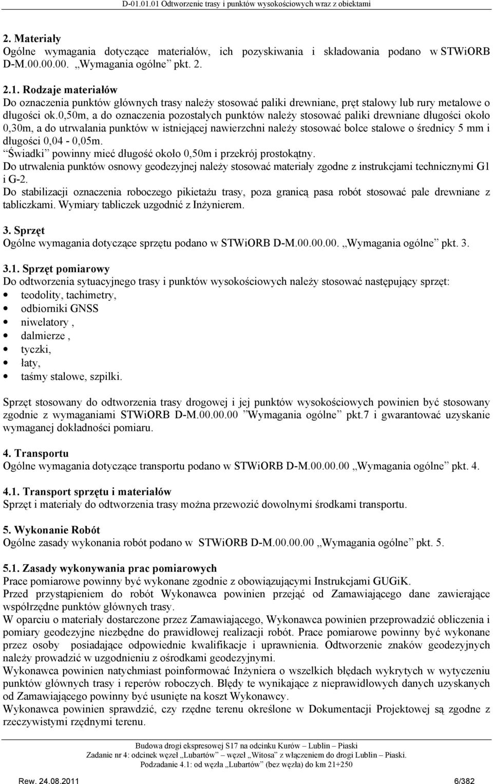 0,50m, a do oznaczenia pozostałych punktów należy stosować paliki drewniane długości około 0,30m, a do utrwalania punktów w istniejącej nawierzchni należy stosować bolce stalowe o średnicy 5 mm i