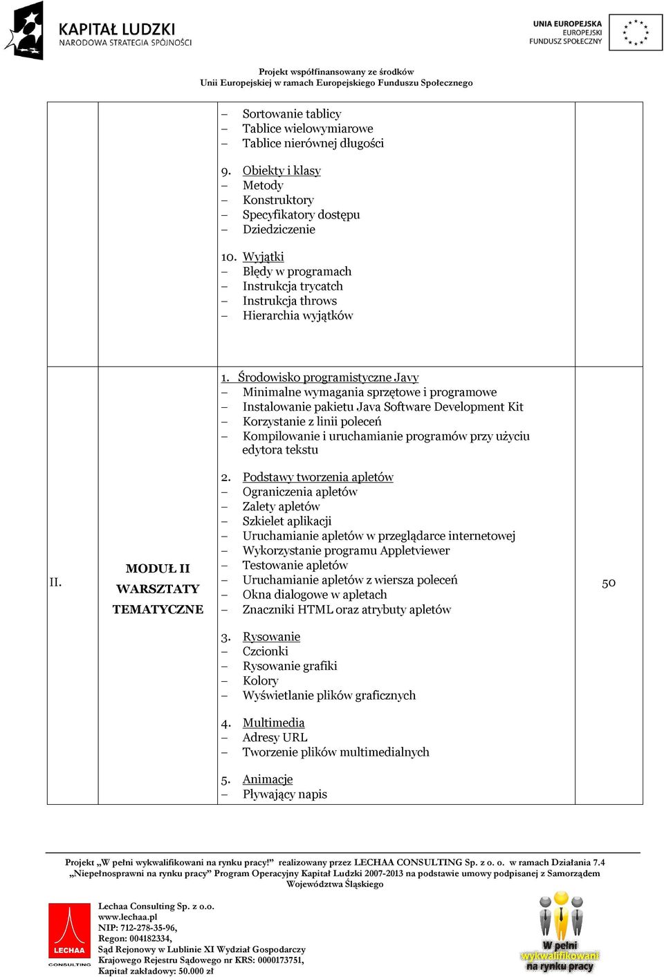 Środowisko programistyczne Javy Minimalne wymagania sprzętowe i programowe Instalowanie pakietu Java Software Development Kit Korzystanie z linii poleceń Kompilowanie i uruchamianie programów przy