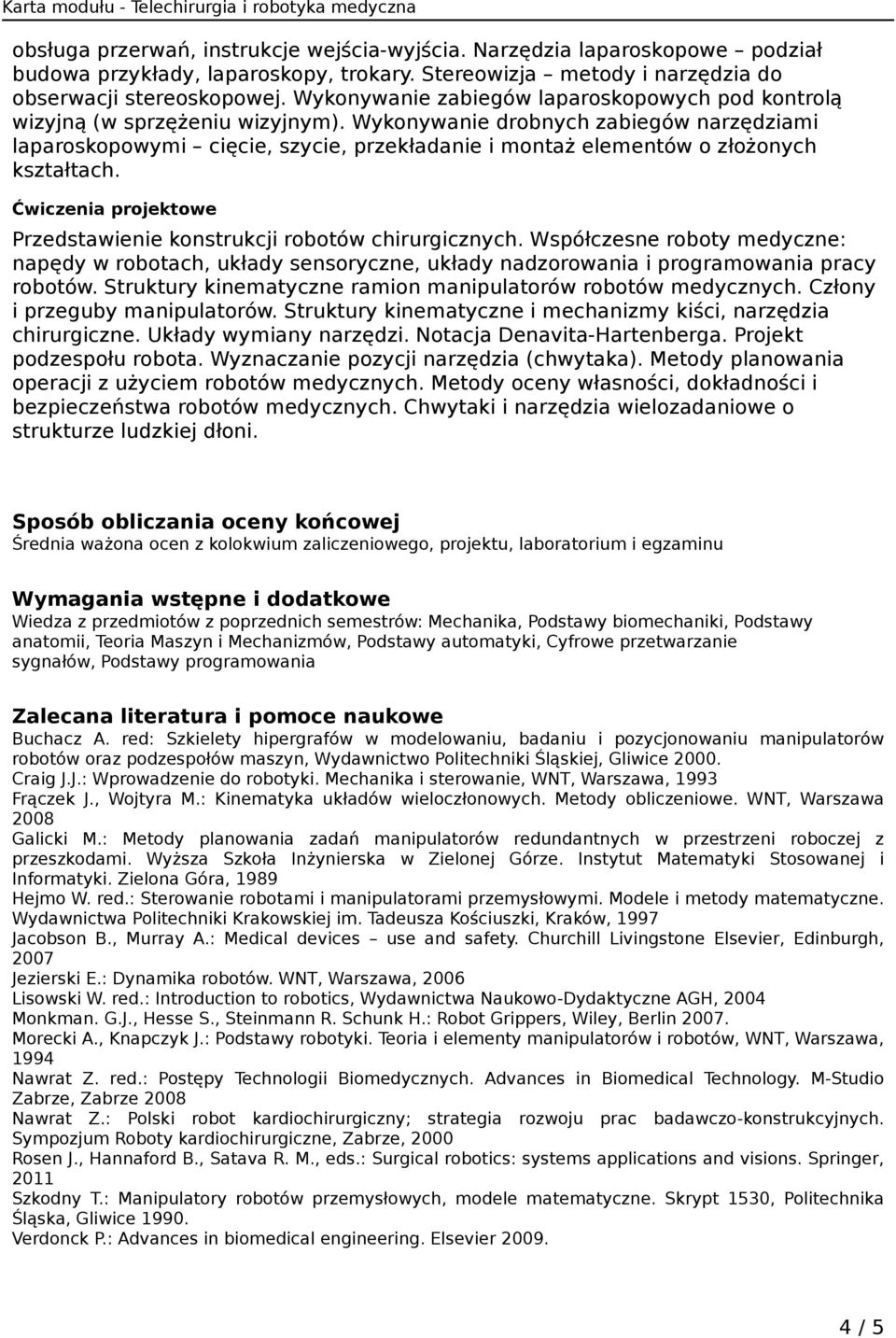 Wykonywanie drobnych zabiegów narzędziami laparoskopowymi cięcie, szycie, przekładanie i montaż elementów o złożonych kształtach. projektowe Przedstawienie konstrukcji robotów chirurgicznych.