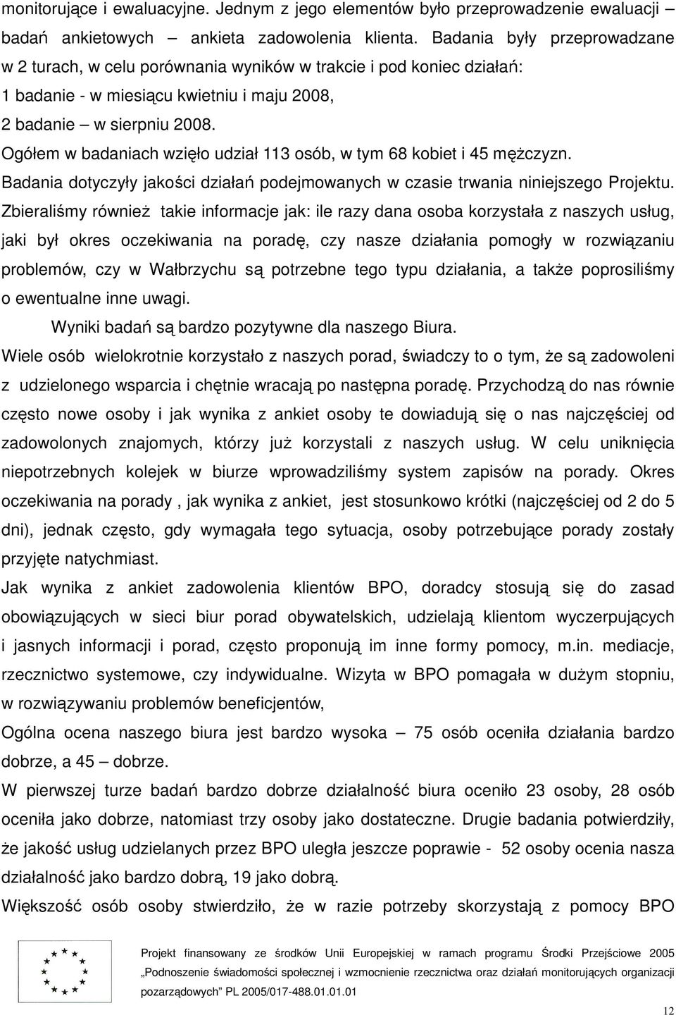 Ogółem w badaniach wzięło udział 113 osób, w tym 68 kobiet i 45 mężczyzn. Badania dotyczyły jakości działań podejmowanych w czasie trwania niniejszego Projektu.