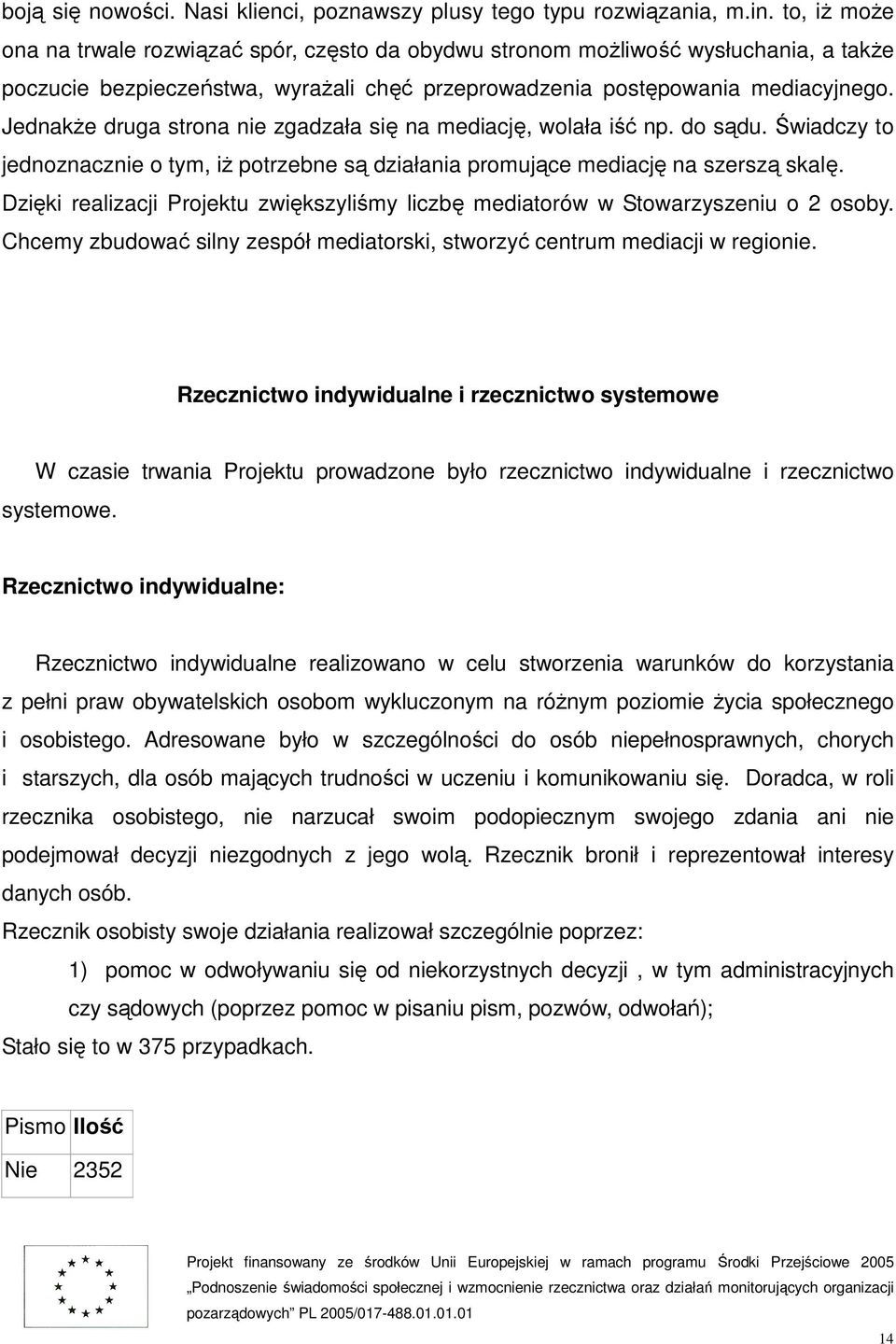 Jednakże druga strona nie zgadzała się na mediację, wolała iść np. do sądu. Świadczy to jednoznacznie o tym, iż potrzebne są działania promujące mediację na szerszą skalę.