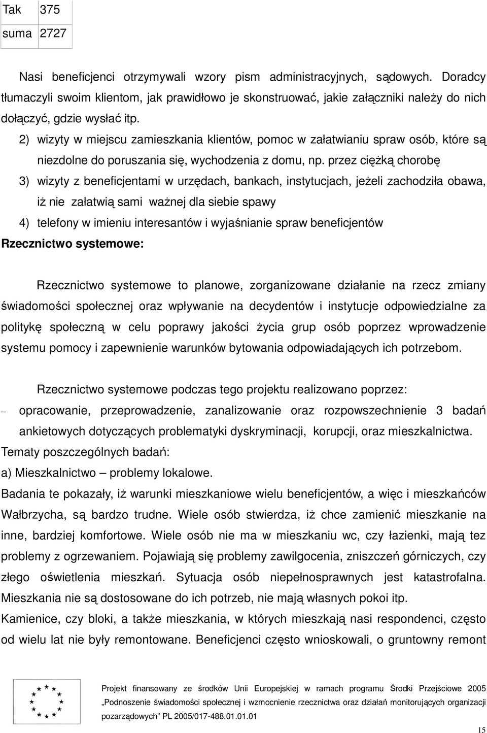 2) wizyty w miejscu zamieszkania klientów, pomoc w załatwianiu spraw osób, które są niezdolne do poruszania się, wychodzenia z domu, np.