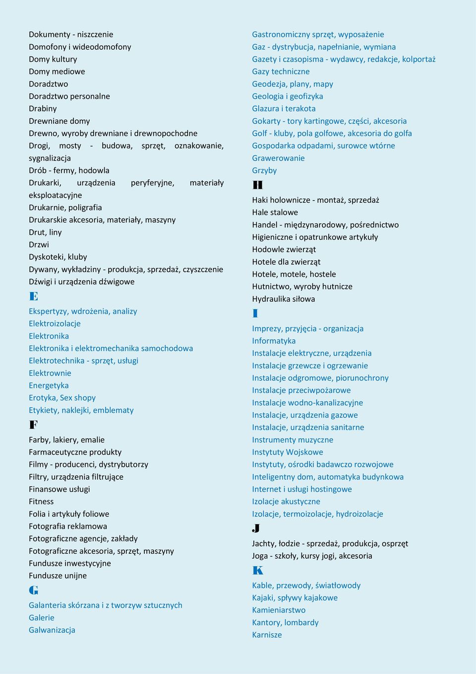 Dyskoteki, kluby Dywany, wykładziny - produkcja, sprzedaż, czyszczenie Dźwigi i urządzenia dźwigowe E Ekspertyzy, wdrożenia, analizy Elektroizolacje Elektronika Elektronika i elektromechanika