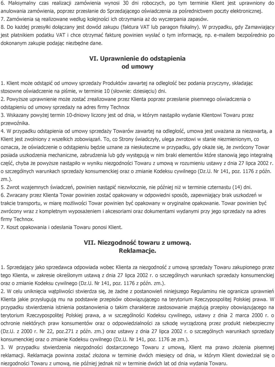 W przypadku, gdy Zamawiający jest płatnikiem podatku VAT i chce otrzymać fakturę powinien wysłać o tym informację, np. e-mailem bezpośrednio po dokonanym zakupie podając niezbędne dane. VI.