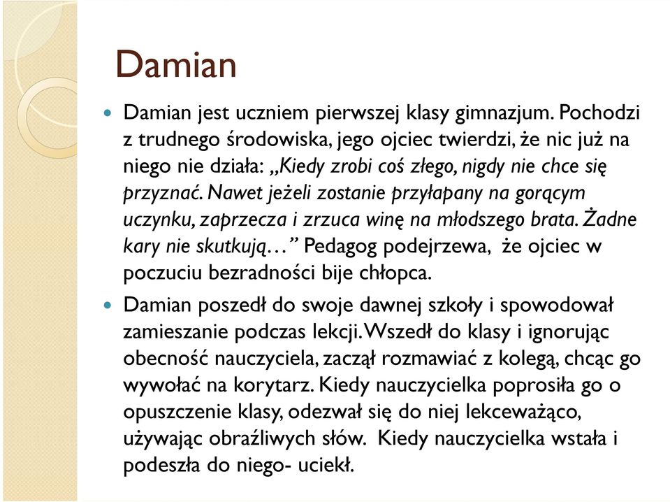 Nawet jeżeli zostanie przyłapany na gorącym uczynku, zaprzecza i zrzuca winę na młodszego brata.