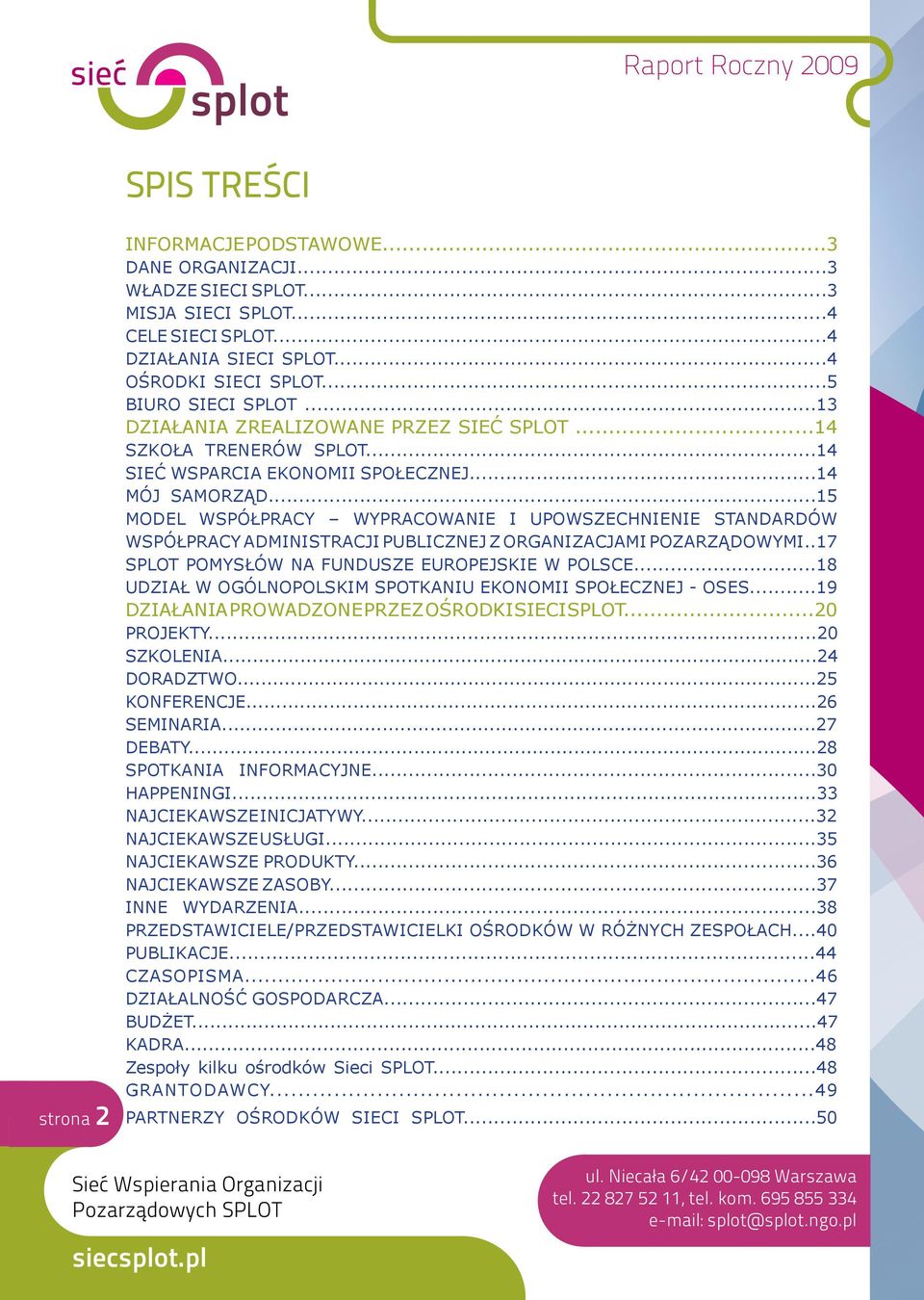 ..15 MODEL WSPÓŁPRACY WYPRACOWANIE I UPOWSZECHNIENIE STANDARDÓW WSPÓŁPRACY ADMINISTRACJI PUBLICZNEJ Z ORGANIZACJAMI POZARZĄDOWYMI..17 SPLOT POMYSŁÓW NA FUNDUSZE EUROPEJSKIE W POLSCE.