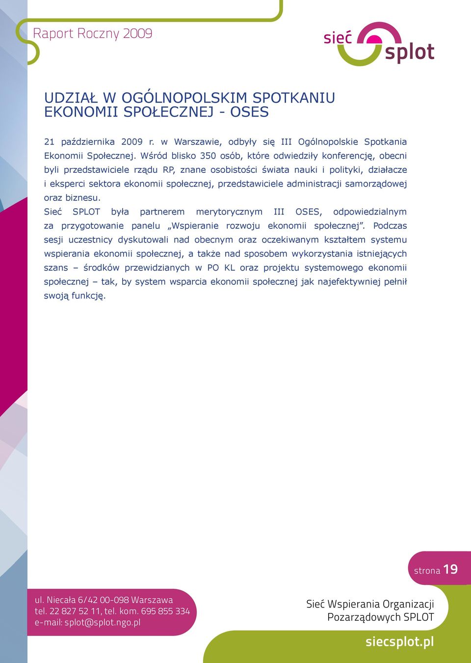 administracji samorządowej oraz biznesu. Sieć SPLOT była partnerem merytorycznym III OSES, odpowiedzialnym za przygotowanie panelu Wspieranie rozwoju ekonomii społecznej.