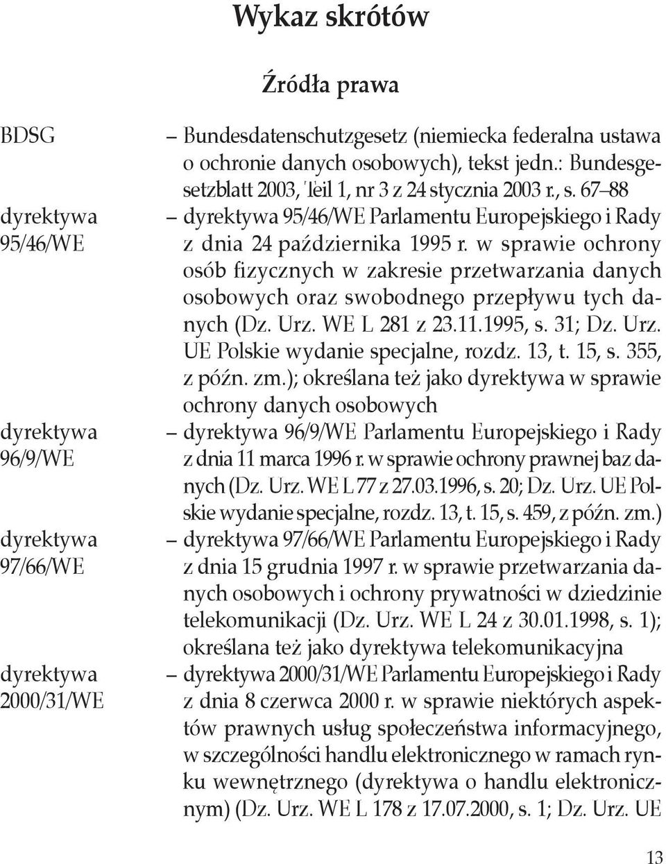 w sprawie ochrony osób fizycznych w zakresie przetwarzania danych osobowych oraz swobodnego przepływu tych danych (Dz. Urz. WE L 281 z 23.11.1995, s. 31; Dz. Urz. UE Polskie wydanie specjalne, rozdz.