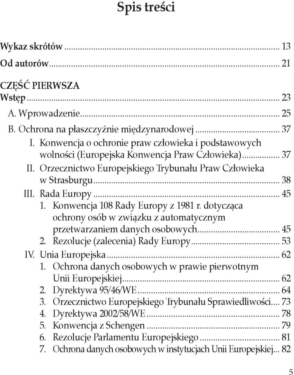 .. 45 1. Konwencja 108 Rady Europy z 1981 r. dotycząca ochrony osób w związku z automatycznym przetwarzaniem danych osobowych... 45 2. Rezolucje (zalecenia) Rady Europy... 53 IV. Unia Europejska.