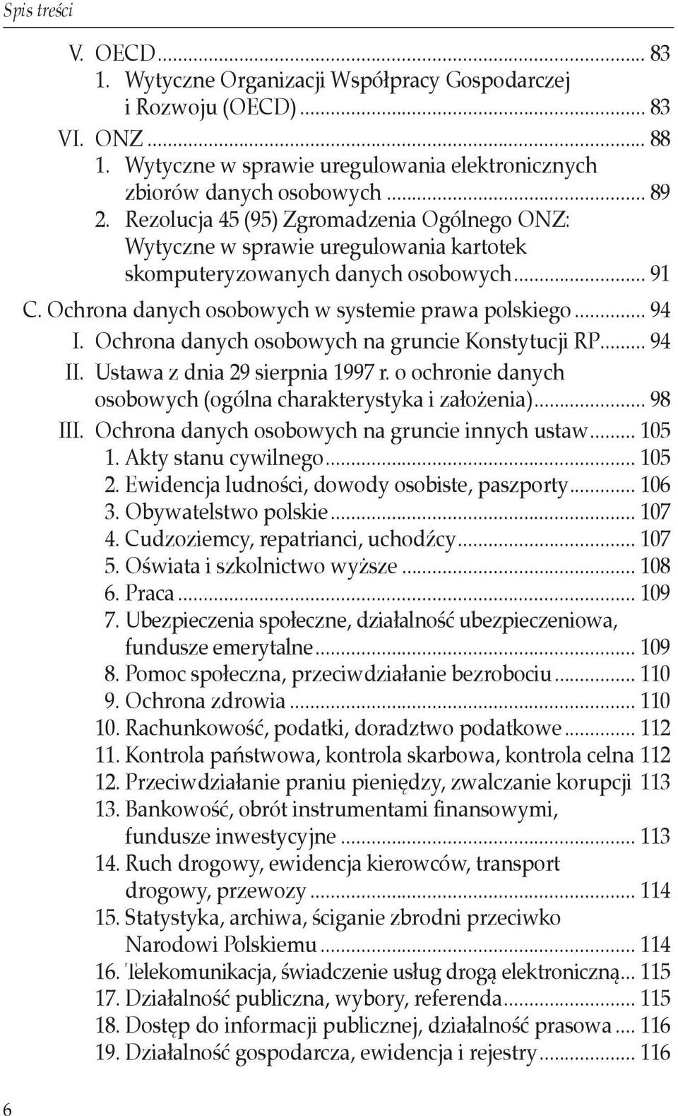 Ochrona danych osobowych na gruncie Konstytucji RP... 94 II. Ustawa z dnia 29 sierpnia 1997 r. o ochronie danych osobowych (ogólna charakterystyka i założenia)... 98 III.