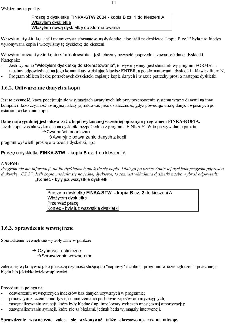 1" była juŝ kiedyś wykonywana kopia i włoŝyliśmy tę dyskietkę do kieszeni. 11 WłoŜyłem nową dyskietkę do sformatowania jeśli chcemy oczyścić poprzednią zawartość danej dyskietki.