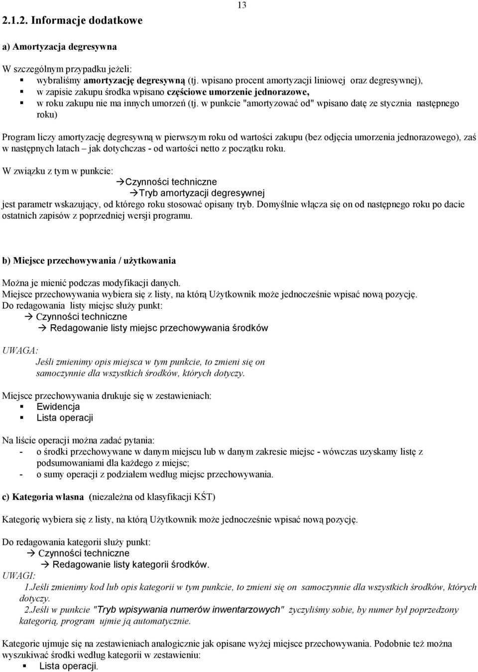 w punkcie "amortyzować od" wpisano datę ze stycznia następnego roku) Program liczy amortyzację degresywną w pierwszym roku od wartości zakupu (bez odjęcia umorzenia jednorazowego), zaś w następnych