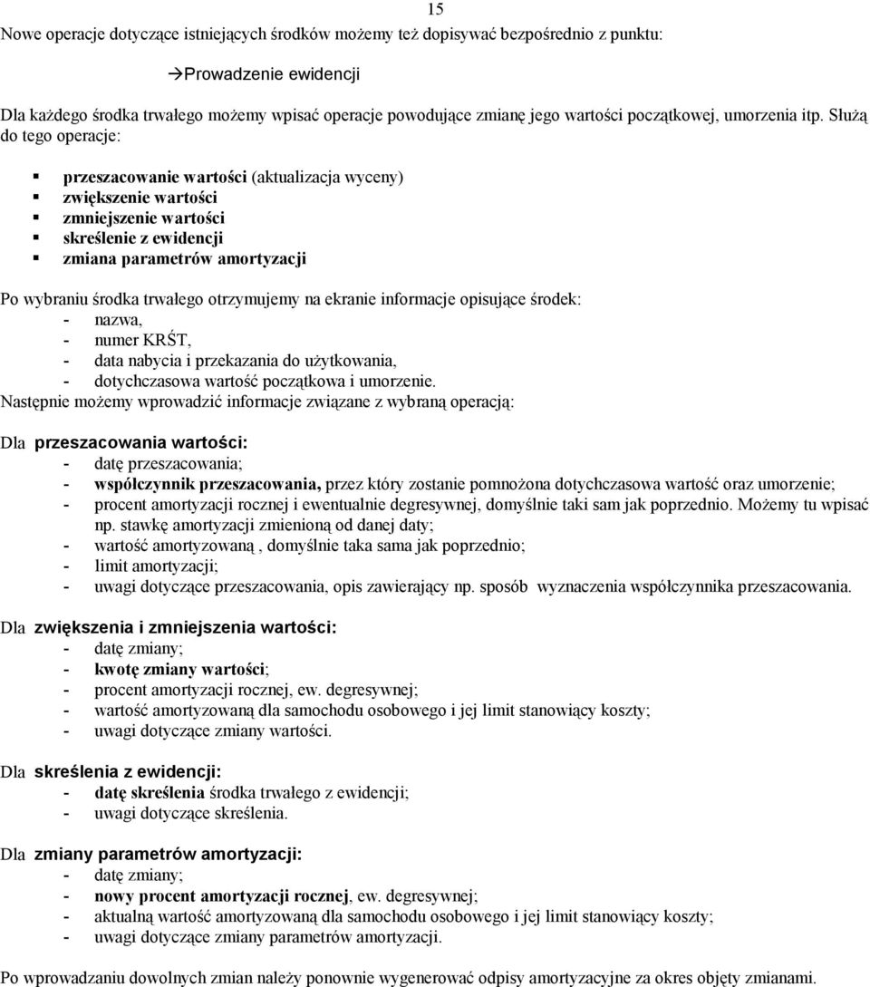 SłuŜą do tego operacje: przeszacowanie wartości (aktualizacja wyceny) zwiększenie wartości zmniejszenie wartości skreślenie z ewidencji zmiana parametrów amortyzacji Po wybraniu środka trwałego