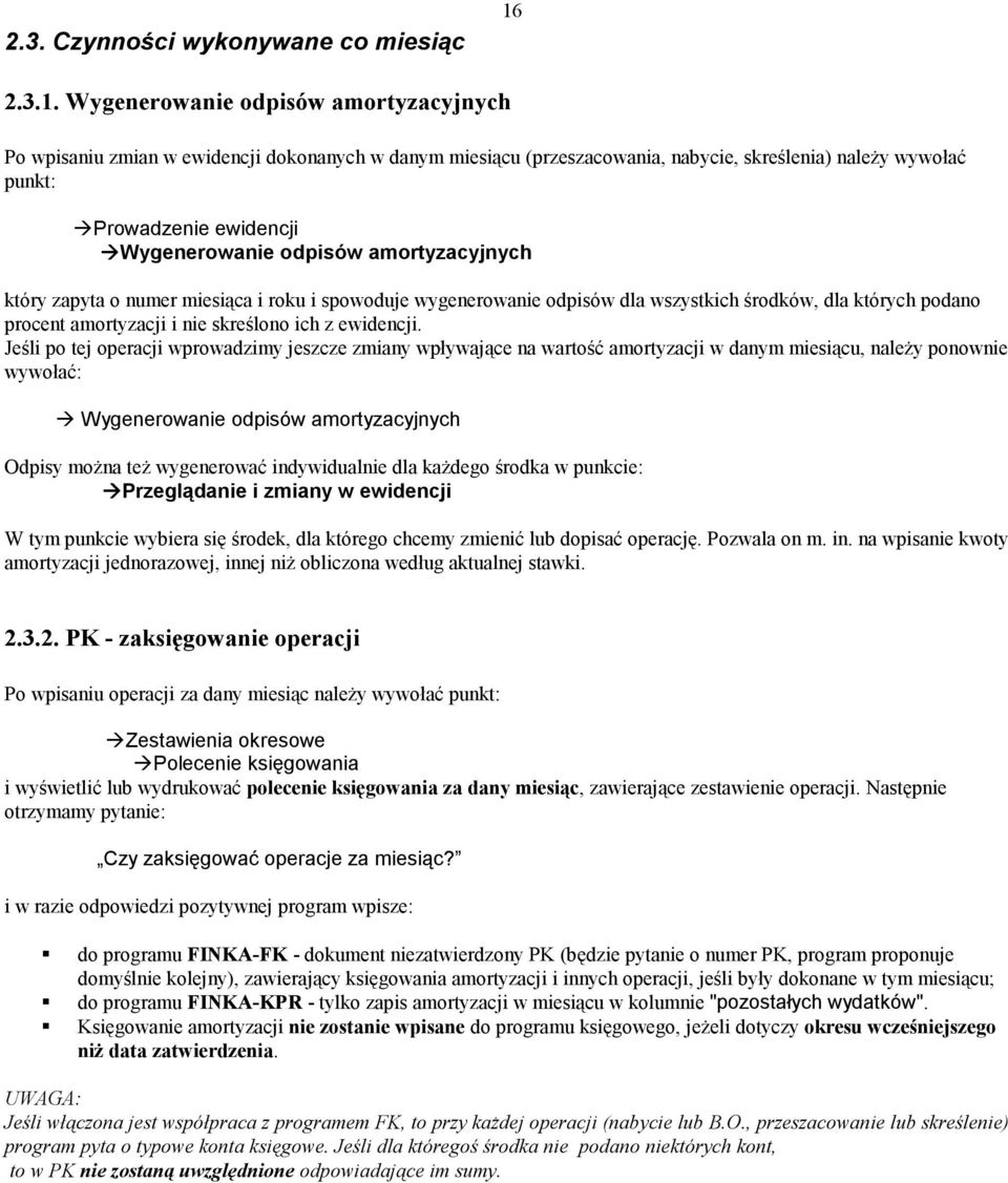 Wygenerowanie odpisów amortyzacyjnych Po wpisaniu zmian w ewidencji dokonanych w danym miesiącu (przeszacowania, nabycie, skreślenia) naleŝy wywołać punkt: Prowadzenie ewidencji Wygenerowanie odpisów