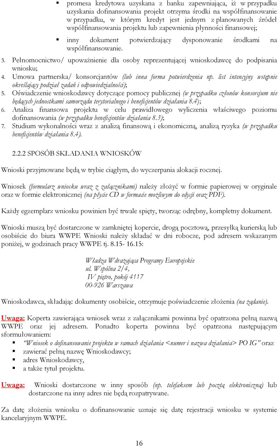 Pełnomocnictwo/ upoważnienie dla osoby reprezentującej wnioskodawcę do podpisania wniosku; 4. Umowa partnerska/ konsorcjantów (lub inna forma potwierdzenia np.