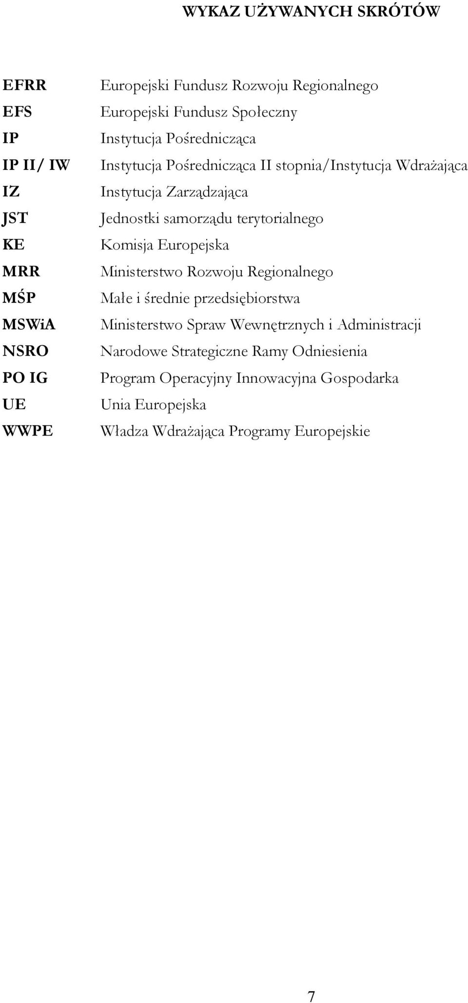 samorządu terytorialnego Komisja Europejska Ministerstwo Rozwoju Regionalnego Małe i średnie przedsiębiorstwa Ministerstwo Spraw Wewnętrznych