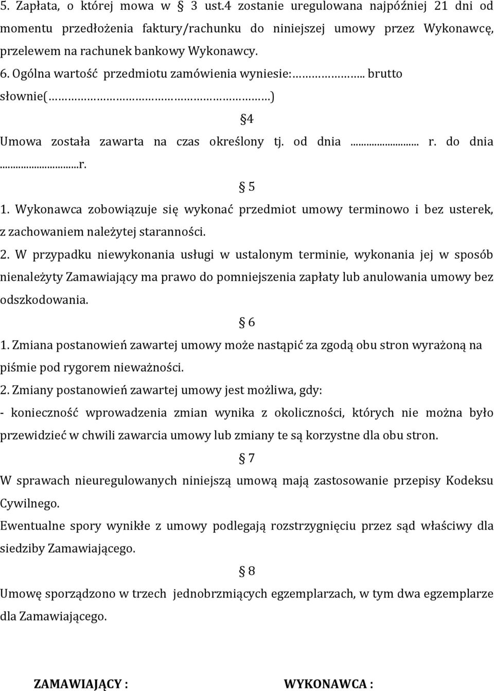 Wykonawca zobowiązuje się wykonać przedmiot umowy terminowo i bez usterek, z zachowaniem należytej staranności. 2.