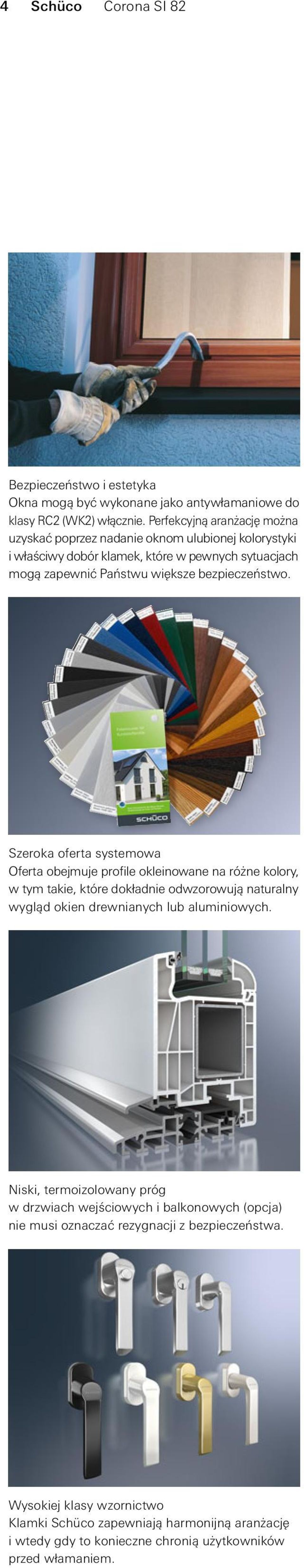 Szeroka oferta systemowa Oferta obejmuje profile okleinowane na różne kolory, w tym takie, które dokładnie odwzorowują naturalny wygląd okien drewnianych lub aluminiowych.