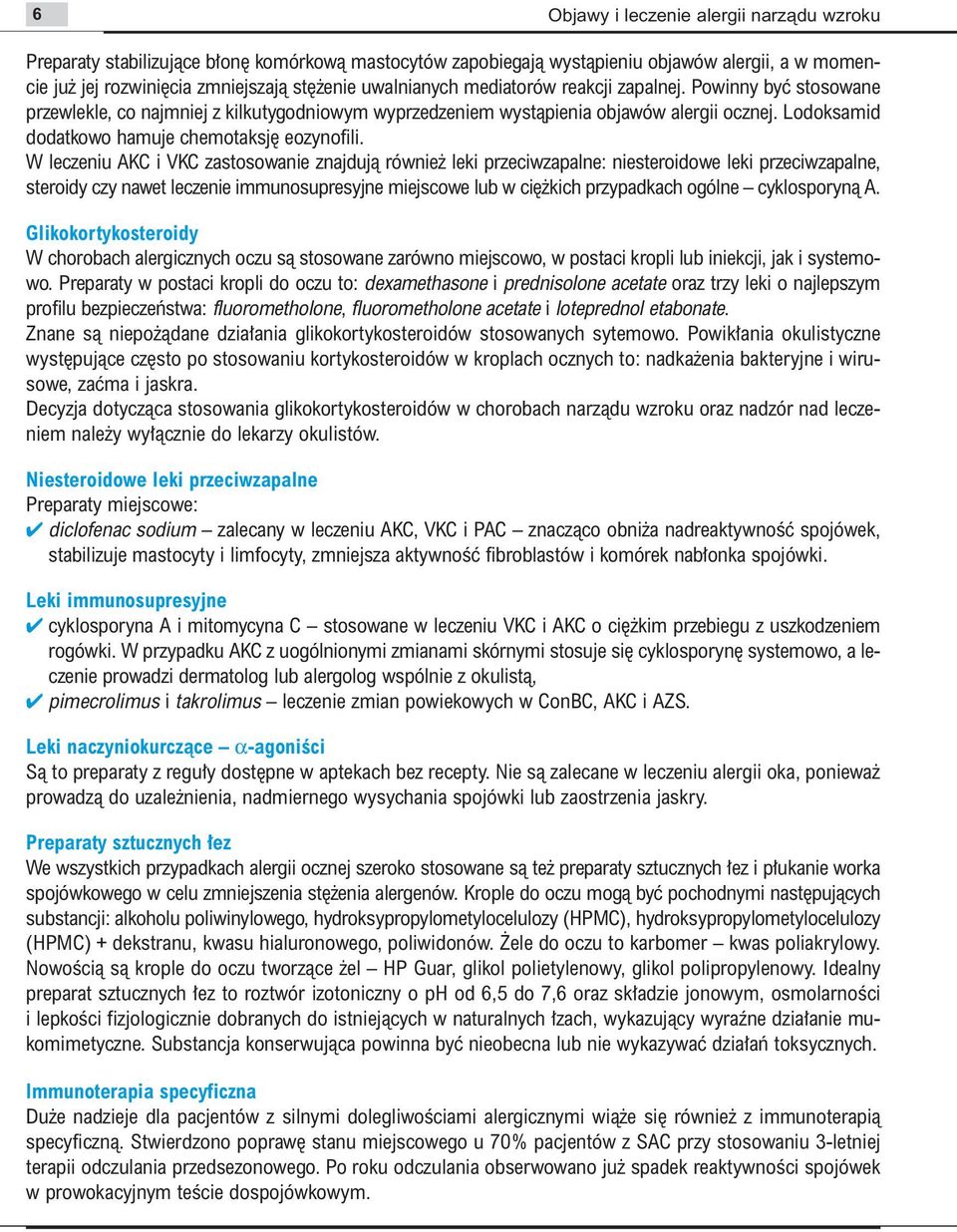 W leczeniu AKC i VKC zastosowanie znajdujà równie leki przeciwzapalne: niesteroidowe leki przeciwzapalne, steroidy czy nawet leczenie immunosupresyjne miejscowe lub w ci kich przypadkach ogólne