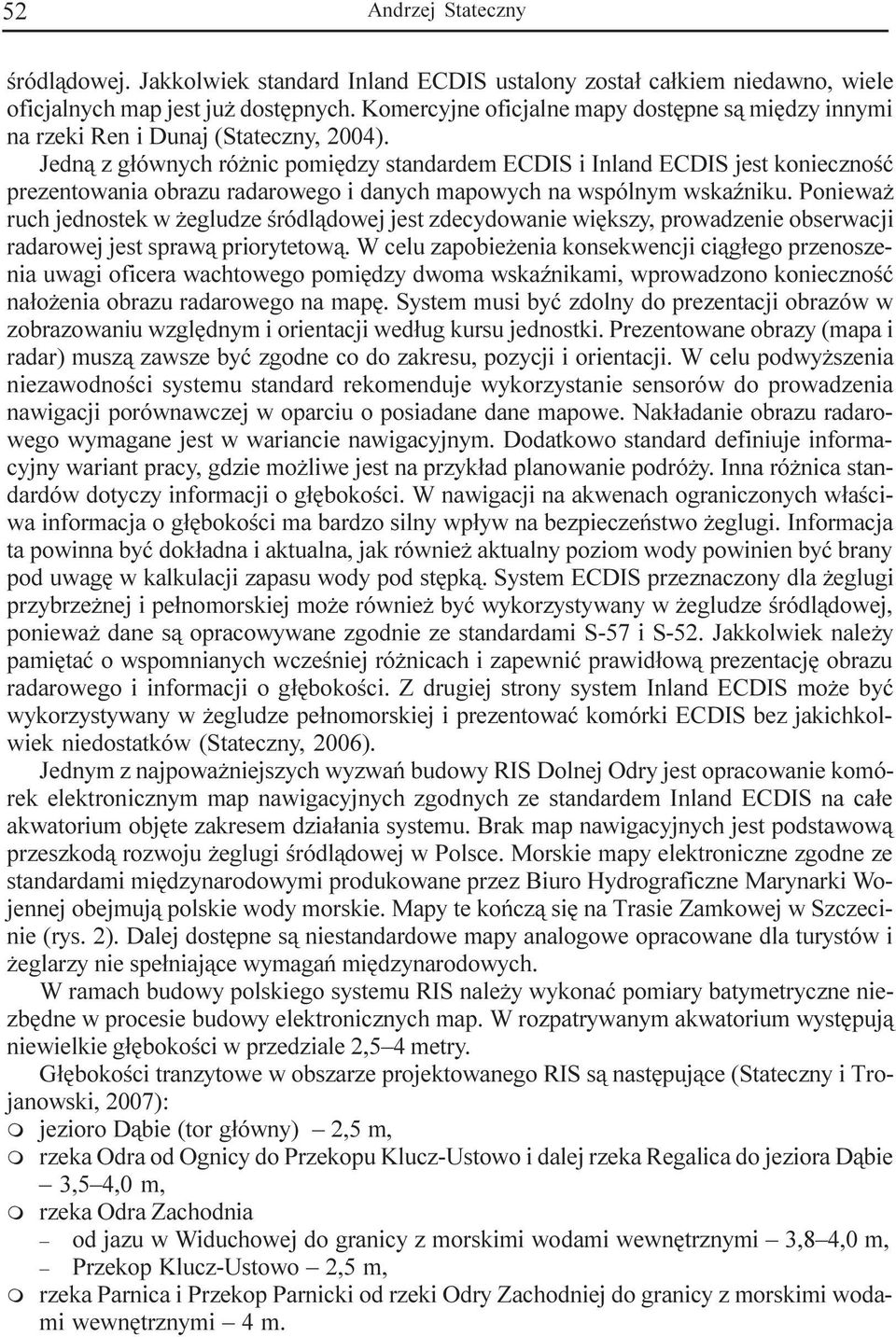 Jedn¹ z g³ównych ró nic pomiêdzy standardem ECDIS i Inland ECDIS jest koniecznoœæ prezentowania obrazu radarowego i danych mapowych na wspólnym wskaÿniku.