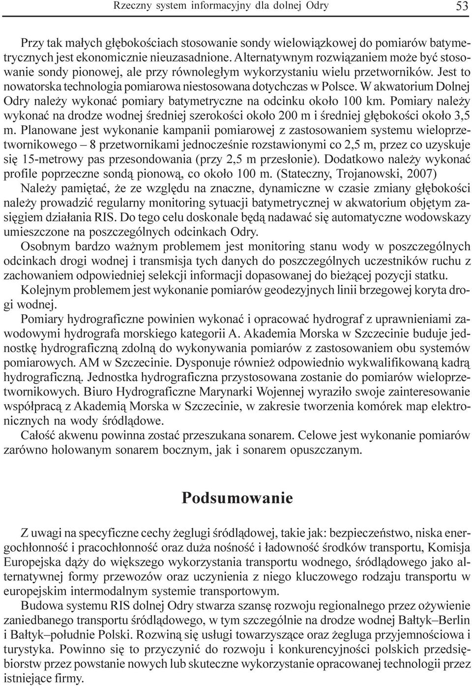 W akwatorium Dolnej Odry nale y wykonaæ pomiary batymetryczne na odcinku oko³o 100 km. Pomiary nale y wykonaæ na drodze wodnej œredniej szerokoœci oko³o 200 m i œredniej g³êbokoœci oko³o 3,5 m.