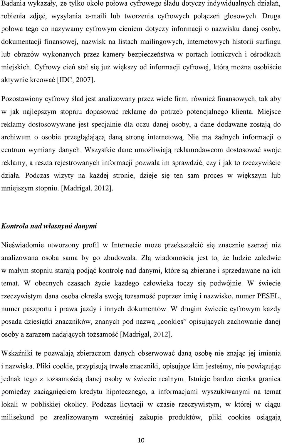 wykonanych przez kamery bezpieczeństwa w portach lotniczych i ośrodkach miejskich. Cyfrowy cień stał się już większy od informacji cyfrowej, którą można osobiście aktywnie kreować [IDC, 2007].