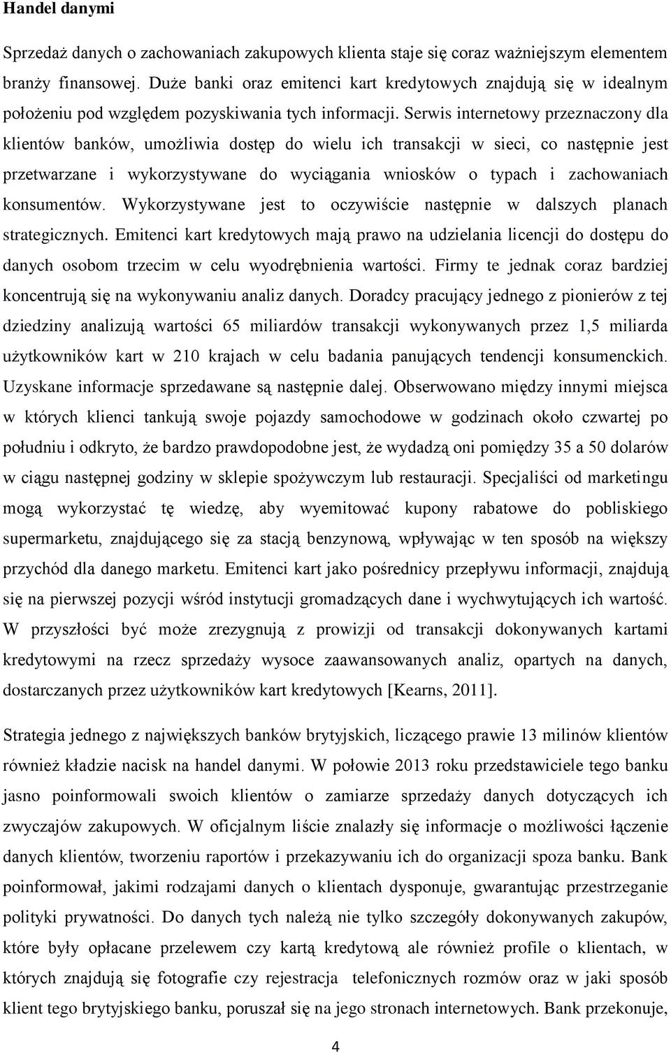 Serwis internetowy przeznaczony dla klientów banków, umożliwia dostęp do wielu ich transakcji w sieci, co następnie jest przetwarzane i wykorzystywane do wyciągania wniosków o typach i zachowaniach