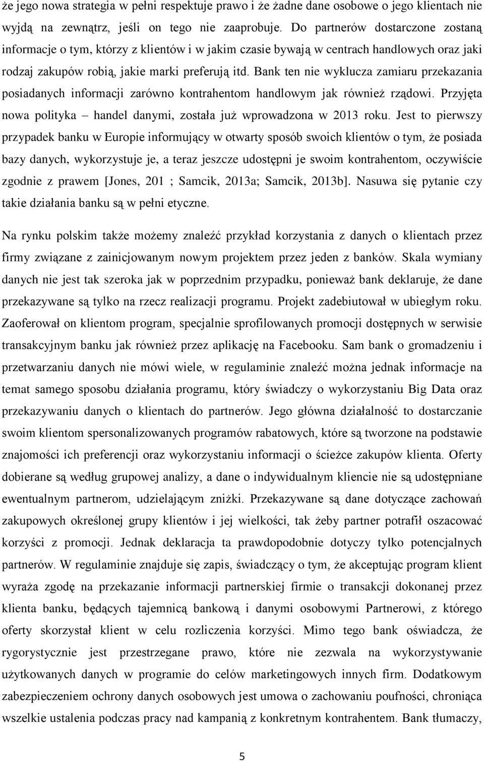 Bank ten nie wyklucza zamiaru przekazania posiadanych informacji zarówno kontrahentom handlowym jak również rządowi. Przyjęta nowa polityka handel danymi, została już wprowadzona w 2013 roku.