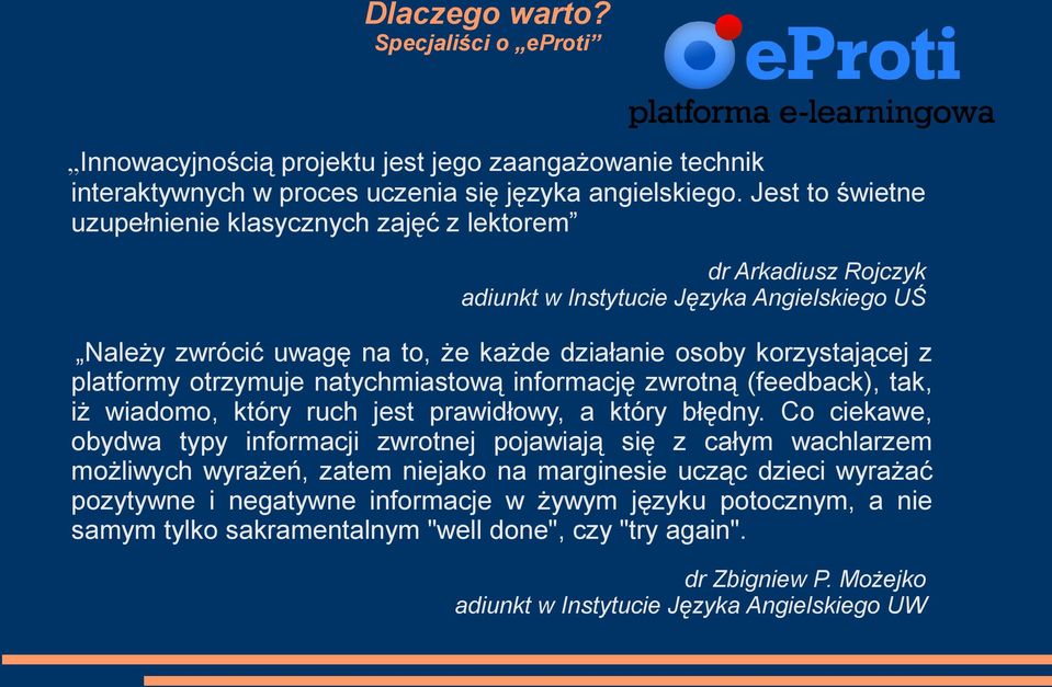 platformy otrzymuje natychmiastową informację zwrotną (feedback), tak, iż wiadomo, który ruch jest prawidłowy, a który błędny.