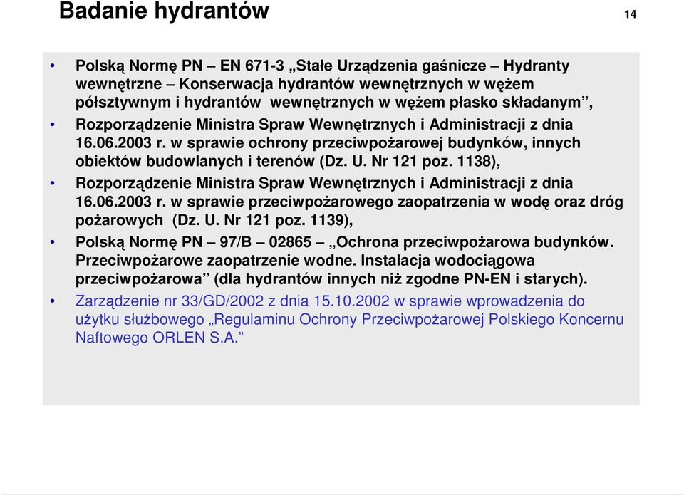 1138), Rozporządzenie Ministra Spraw Wewnętrznych i Administracji z dnia 16.06.2003 r. w sprawie przeciwpoŝarowego zaopatrzenia w wodę oraz dróg poŝarowych (Dz. U. Nr 121 poz.