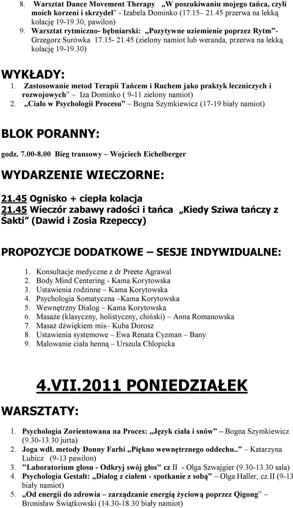 Zastosowanie metod Terapii Tańcem i Ruchem jako praktyk leczniczych i rozwojowych Iza Dominko ( 9-11 zielony namiot) 2. Ciało w Psychologii Procesu Bogna Szymkiewicz (17-19 biały namiot) godz. 7.00-8.