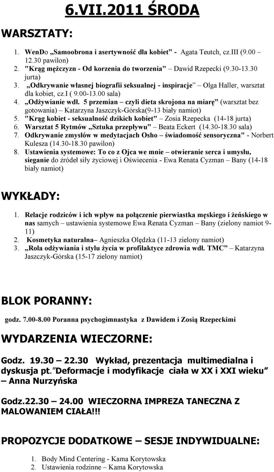 5 przemian czyli dieta skrojona na miarę (warsztat bez gotowania) Katarzyna Jaszczyk-Górska(9-13 biały namiot) 5. "Krąg kobiet - seksualność dzikich kobiet" Zosia Rzepecka (14-18 jurta) 6.