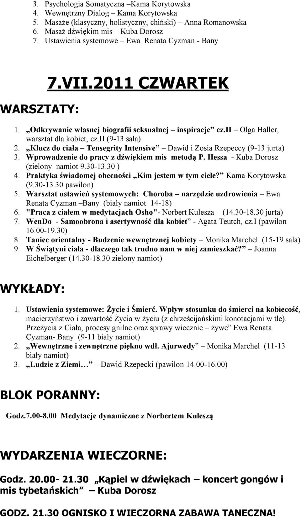 Wprowadzenie do pracy z dźwiękiem mis metodą P. Hessa - Kuba Dorosz (zielony namiot 9.30-13.30 ) 4. Praktyka świadomej obecności Kim jestem w tym ciele? Kama Korytowska (9.30-13.30 pawilon) 5.