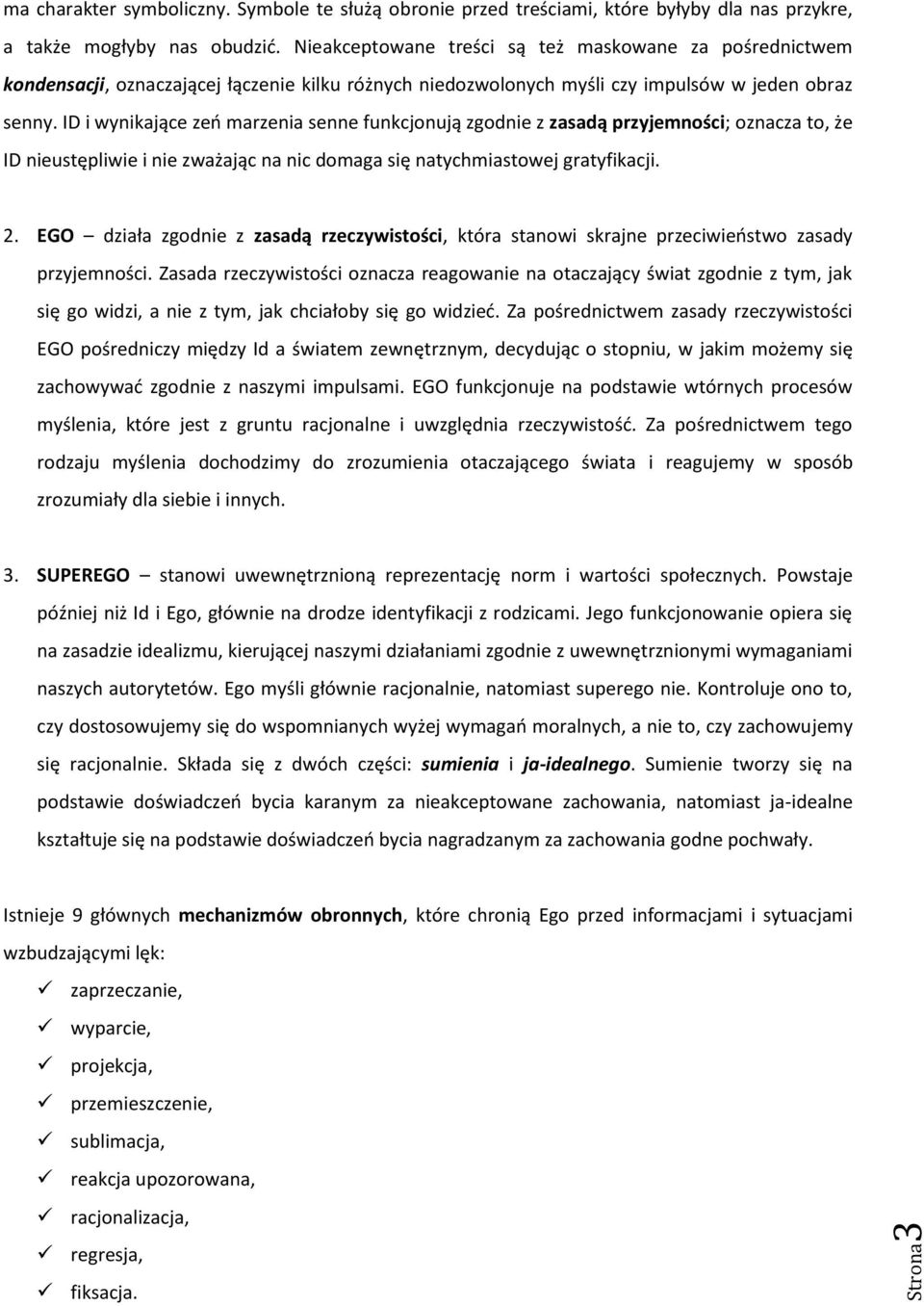 ID i wynikające zeń marzenia senne funkcjonują zgodnie z zasadą przyjemności; oznacza to, że ID nieustępliwie i nie zważając na nic domaga się natychmiastowej gratyfikacji. 2.