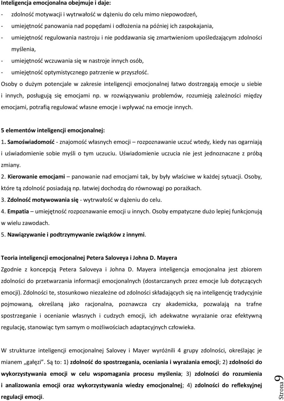 przyszłość. Osoby o dużym potencjale w zakresie inteligencji emocjonalnej łatwo dostrzegają emocje u siebie i innych, posługują się emocjami np.