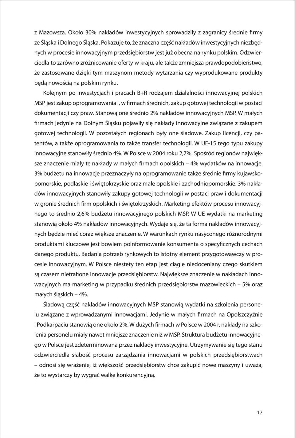 Odzwierciedla to zarówno zróżnicowanie oferty w kraju, ale także zmniejsza prawdopodobieństwo, że zastosowane dzięki tym maszynom metody wytarzania czy wyprodukowane produkty będą nowością na polskim