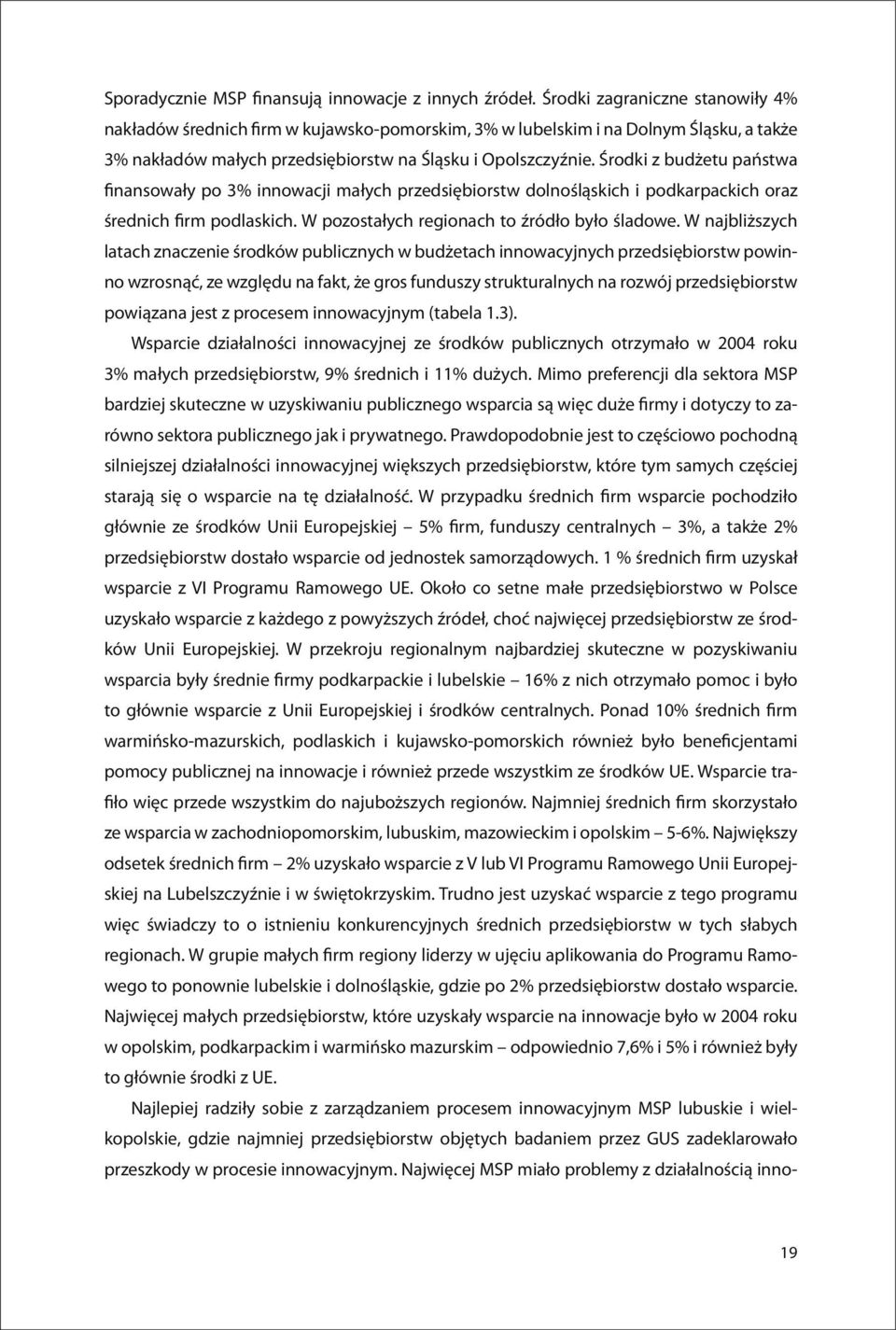 Środki z budżetu państwa finansowały po 3% innowacji małych przedsiębiorstw dolnośląskich i podkarpackich oraz średnich firm podlaskich. W pozostałych regionach to źródło było śladowe.