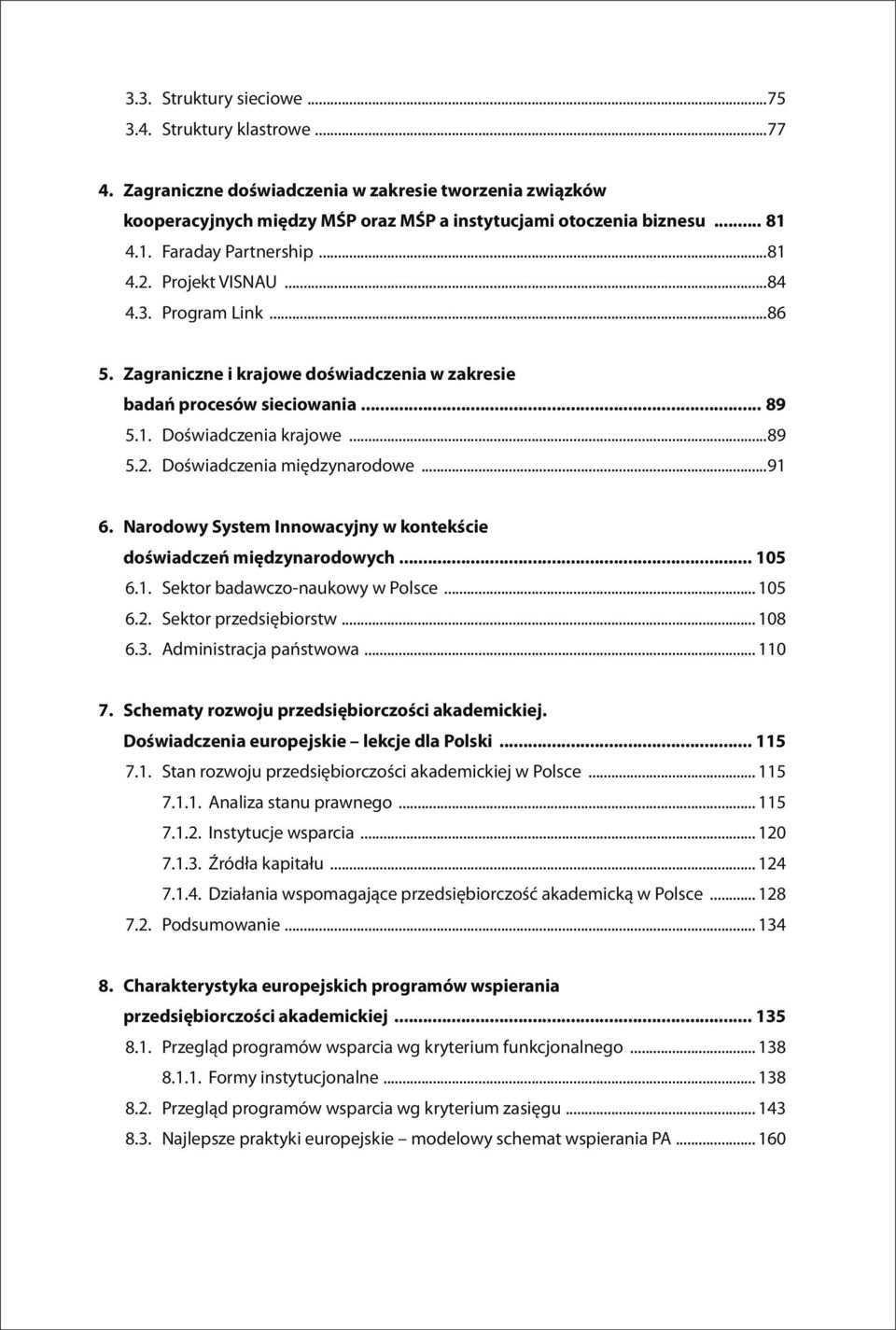 ..91 6. Narodowy System Innowacyjny w kontekście doświadczeń międzynarodowych... 105 6.1. Sektor badawczo-naukowy w Polsce... 105 6.2. Sektor przedsiębiorstw... 108 6.3. Administracja państwowa.