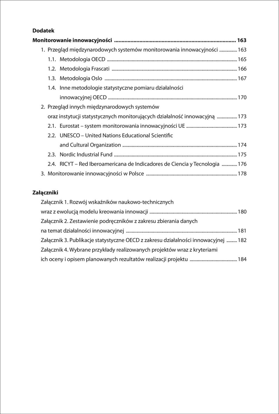 Przegląd innych międzynarodowych systemów oraz instytucji statystycznych monitorujących działalność innowacyjną... 173 2.1. Eurostat system monitorowania innowacyjności UE... 173 2.2. UNESCO United Nations Educational Scientific and Cultural Organization.