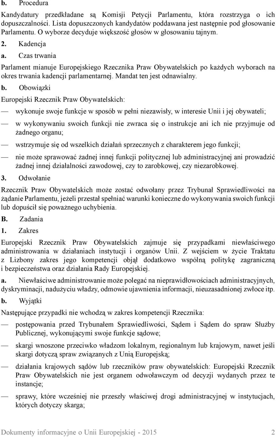 Czas trwania Parlament mianuje Europejskiego Rzecznika Praw Obywatelskich po każdych wyborach na okres trwania kadencji parlamentarnej. Mandat ten jest odnawialny. b.