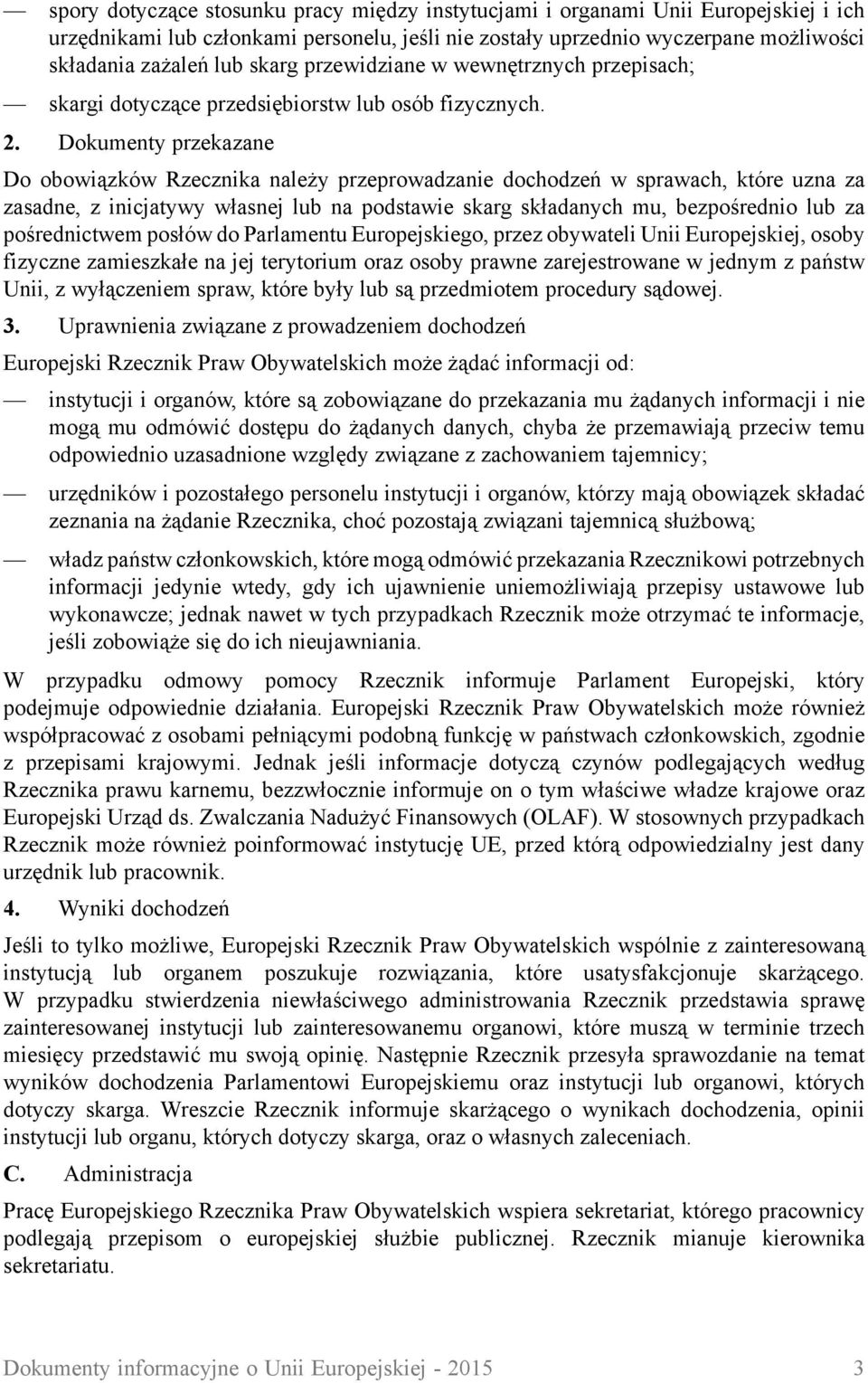 Dokumenty przekazane Do obowiązków Rzecznika należy przeprowadzanie dochodzeń w sprawach, które uzna za zasadne, z inicjatywy własnej lub na podstawie skarg składanych mu, bezpośrednio lub za