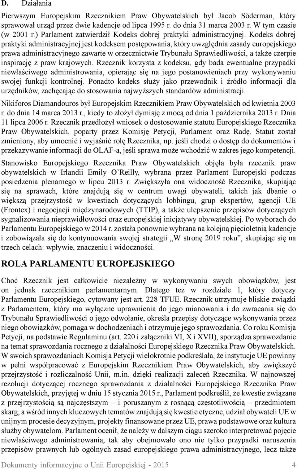 Kodeks dobrej praktyki administracyjnej jest kodeksem postępowania, który uwzględnia zasady europejskiego prawa administracyjnego zawarte w orzecznictwie Trybunału Sprawiedliwości, a także czerpie