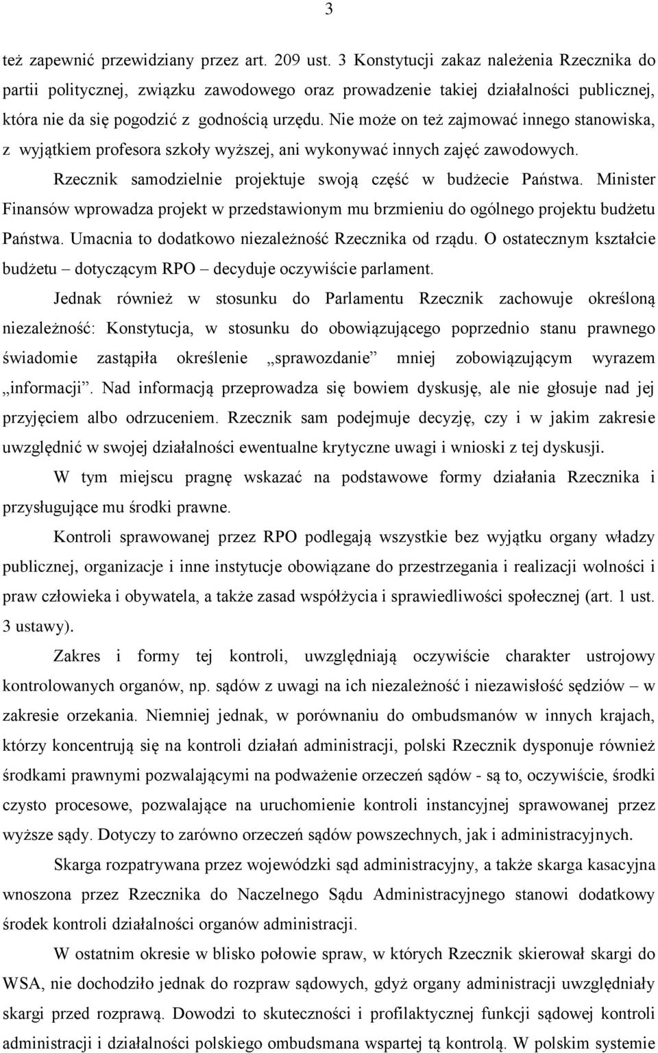 Nie może on też zajmować innego stanowiska, z wyjątkiem profesora szkoły wyższej, ani wykonywać innych zajęć zawodowych. Rzecznik samodzielnie projektuje swoją część w budżecie Państwa.