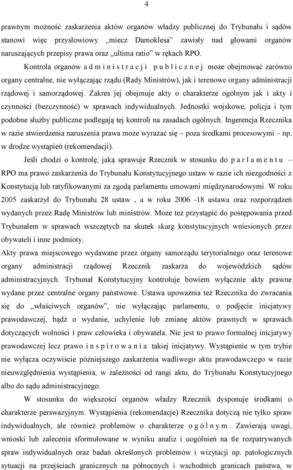 Kontrola organów a d m i n i s t r a c j i p u b l i c z n e j może obejmować zarówno organy centralne, nie wyłączając rządu (Rady Ministrów), jak i terenowe organy administracji rządowej i