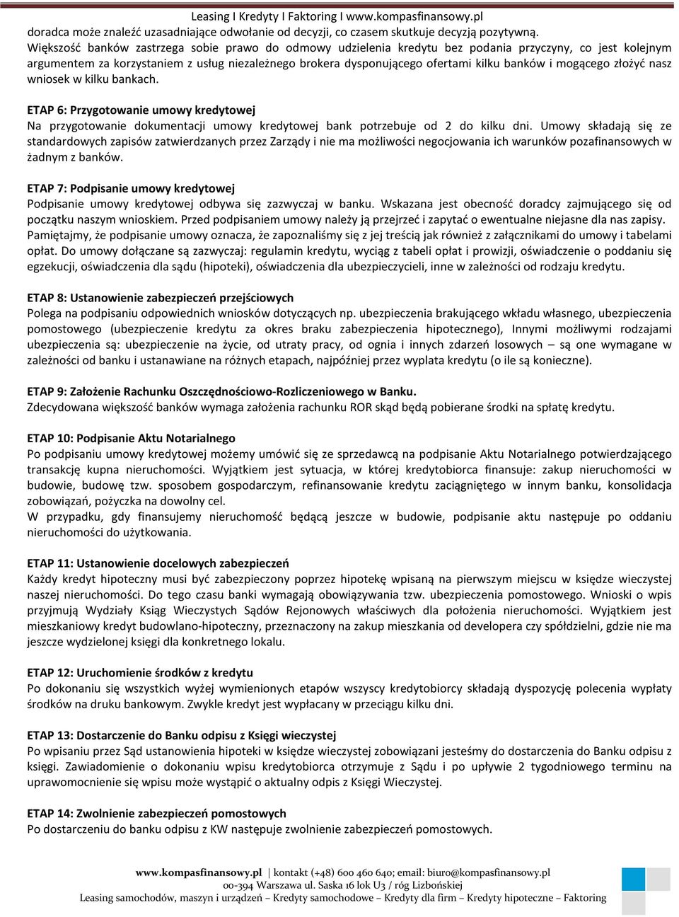 i mogącego złożyć nasz wniosek w kilku bankach. ETAP 6: Przygotowanie umowy kredytowej Na przygotowanie dokumentacji umowy kredytowej bank potrzebuje od 2 do kilku dni.