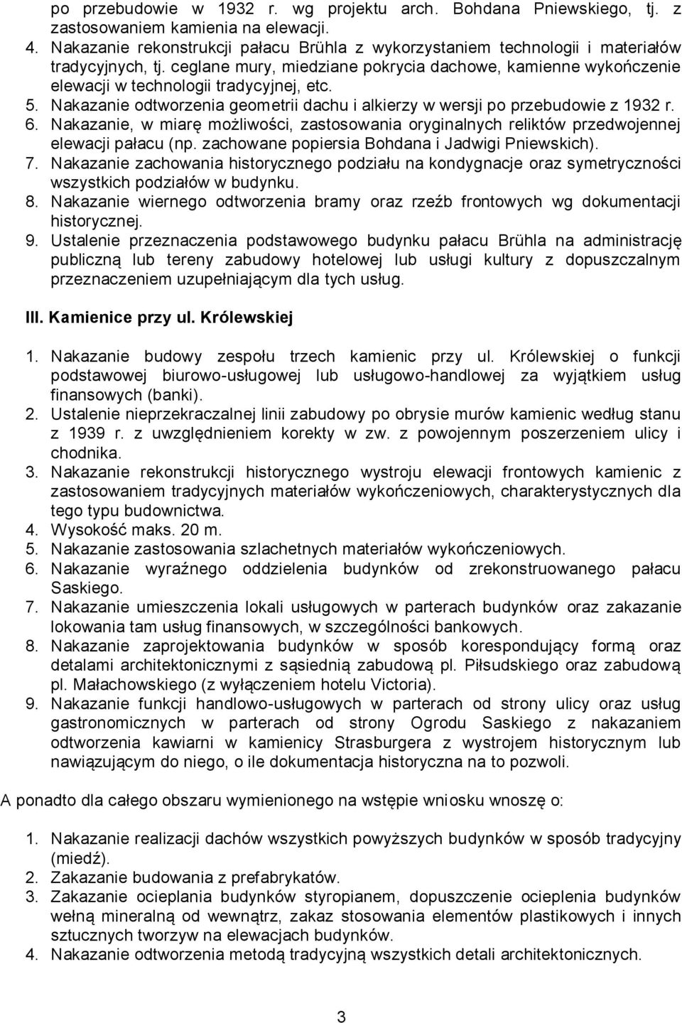 ceglane mury, miedziane pokrycia dachowe, kamienne wykończenie elewacji w technologii tradycyjnej, etc. 5. Nakazanie odtworzenia geometrii dachu i alkierzy w wersji po przebudowie z 1932 r. 6.