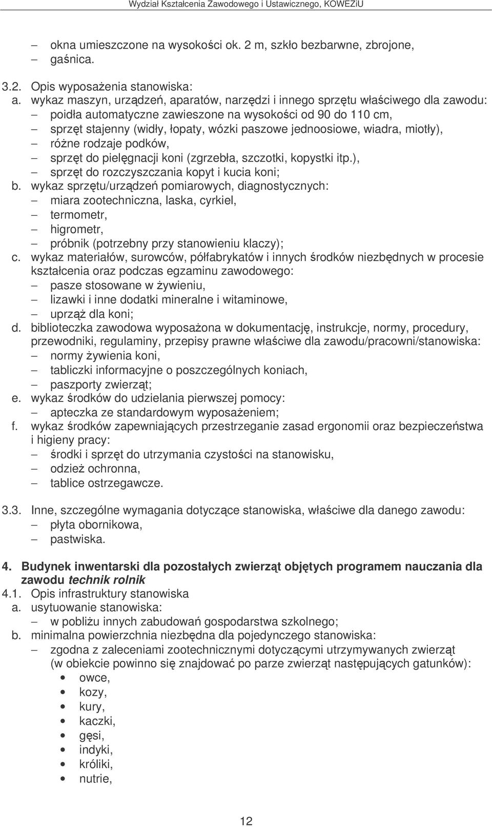 Opis wyposaenia stanowiska: poidła automatyczne zawieszone na wysokoci od 90 do 110 cm, sprzt stajenny (widły, łopaty, wózki paszowe jednoosiowe, wiadra, miotły), róne rodzaje podków, sprzt do